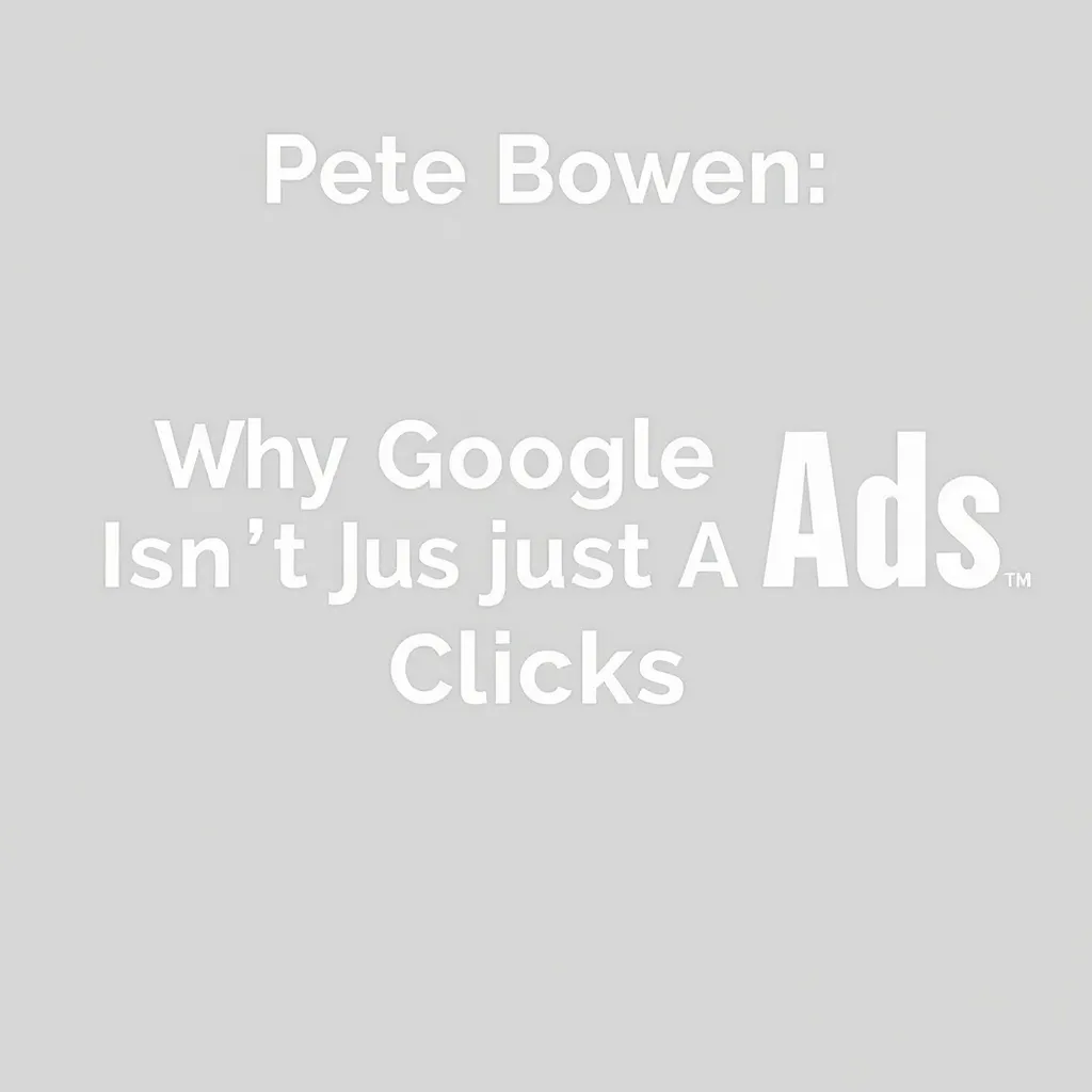 PETE BOWEN: MIÉRT NEM CSAK A KATTINTÁSOKRÓL SZÓL A GOOGLE ADS