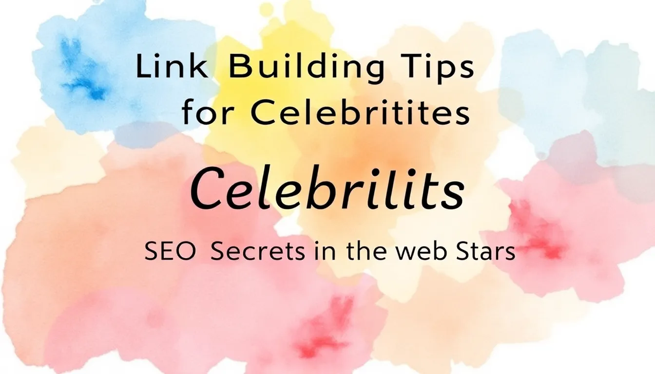 LINKÉPÍTÉSI TIPPEK CELEBEKNEK: SEO TITKOK A SZTÁRVILÁGBAN